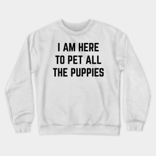 I'm here to pet all the puppies v2 Crewneck Sweatshirt